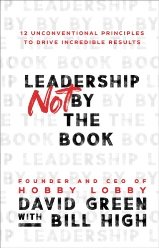 Cover image for 9781540902245 - Leadership Not by the Book – 12 Unconventional Principles to Drive Incredible Results