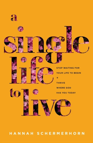 Cover image for 9781540902733 - A Single Life to Live – Stop Waiting for Your Life to Begin and Thrive Where God Has You Today