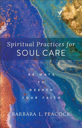 Cover image for 9781540902856 - Spiritual Practices for Soul Care – 40 Ways to Deepen Your Faith