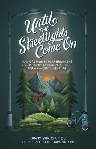 Supplemental image for 9781540903402 - Until the Streetlights Come On – How a Return to Play Brightens Our Present and Prepares Kids for an Uncertain Future