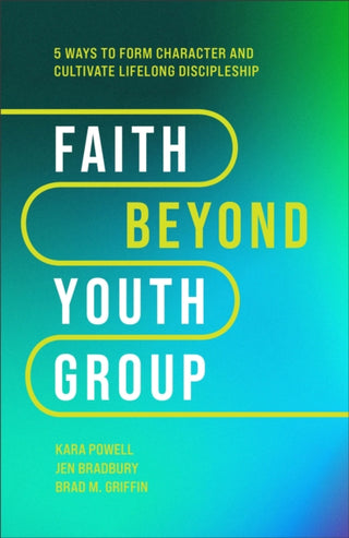 Cover image for 9781540903518 - Faith Beyond Youth Group – Five Ways to Form Character and Cultivate Lifelong Discipleship