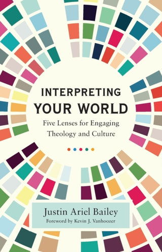 Cover image for 9781540965066 - Interpreting Your World – Five Lenses for Engaging Theology and Culture
