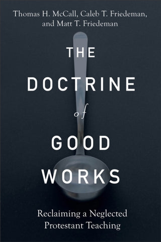 Cover image for 9781540965202 - The Doctrine of Good Works – Reclaiming a Neglected Protestant Teaching