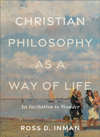 Cover image for 9781540965738 - Christian Philosophy as a Way of Life – An Invitation to Wonder