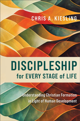Cover image for 9781540965943 - Discipleship for Every Stage of Life – Understanding Christian Formation in Light of Human Development