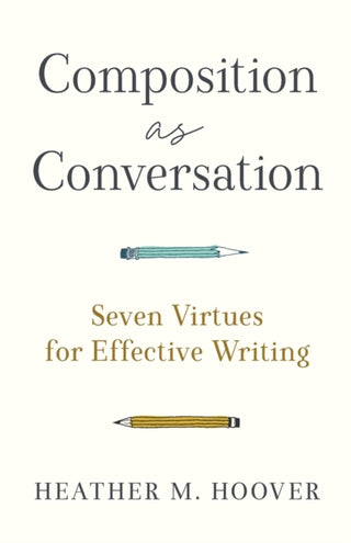 Supplemental image for 9781540966032 - Composition as Conversation – Seven Virtues for Effective Writing