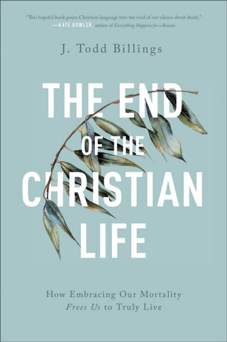 Cover image for 9781587434204 - The End of the Christian Life – How Embracing Our Mortality Frees Us to Truly Live