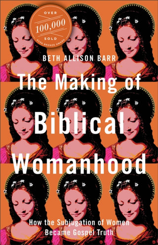 Cover image for 9781587434709 - The Making of Biblical Womanhood – How the Subjugation of Women Became Gospel Truth