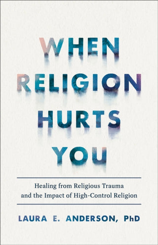 Cover image for 9781587435881 - When Religion Hurts You – Healing from Religious Trauma and the Impact of High–Control Religion