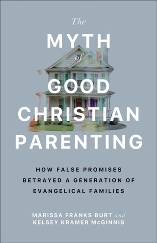 Cover image for 9781587436642 - The Myth of Good Christian Parenting