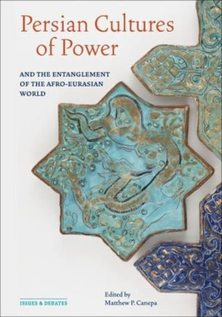 Cover image for 9781606068427 - Persian Cultures of Power and the Entanglement of the Afro-Eurasian World