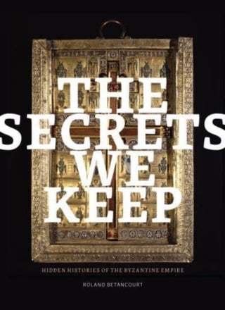 Cover image for 9781606069080 - The Secrets We Keep – Hidden Histories of the Byzantine Empire