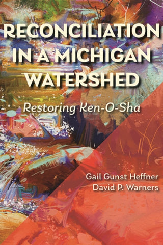 Cover image for 9781611864939 - Reconciliation in a Michigan Watershed – Restoring Ken–O–Sha