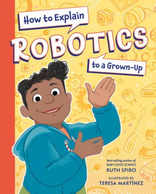 Cover image for 9781623543198 - How to Explain Robotics to a Grown-Up