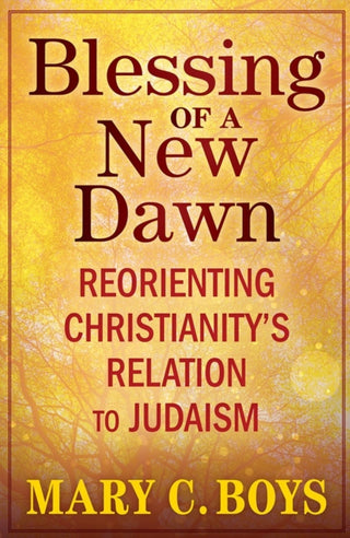 Cover image for 9781626986213 - Blessing of a New Dawn: Reorienting Christianity’s Relation to Judaism