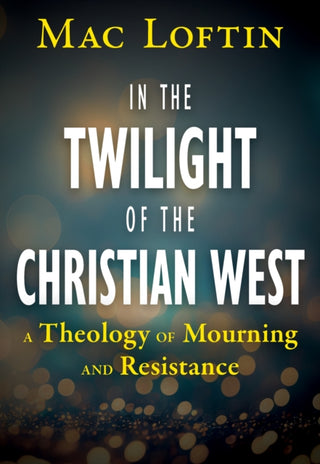 Cover image for 9781626986329 - In the Twilight of the Christian West: A Theology of Mourning and Resistance