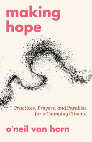 Cover image for 9781626986404 - Making Hope: Practices, Prayers, and Parables for a Changing Climate