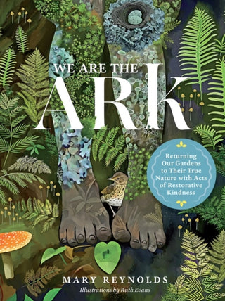 Cover image for 9781643261782 - We Are the ARK: Returning Our Gardens to Their True Nature Through Acts of Restorative Kindness