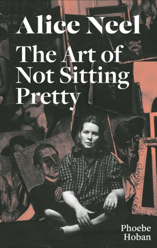 Cover image for 9781644230527 - Alice Neel: The Art of Not Sitting Pretty
