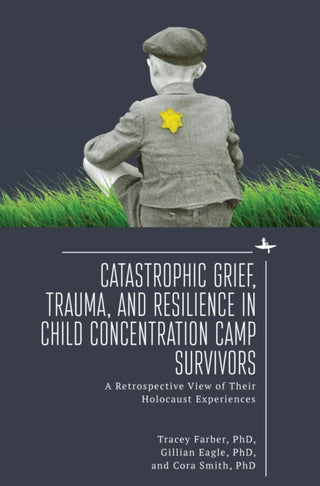 Cover image for 9781644698761 - Catastrophic Grief, Trauma, and Resilience in Child Concentration Camp Survivors