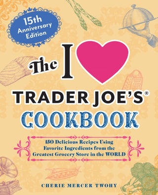 Cover image for 9781646047819 - The I Love Trader Joe's Cookbook: 15th Anniversary Edition