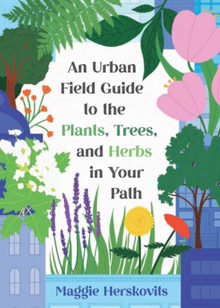 Cover image for 9781648413292 - An Urban Field Guide to the Plants, Trees, and Herbs in Your Path