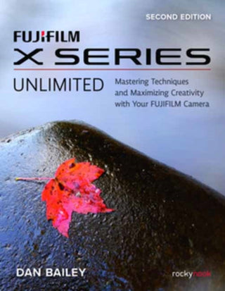 Cover image for 9781681989655 - FUJIFILM X Series Unlimited, 2nd Edition