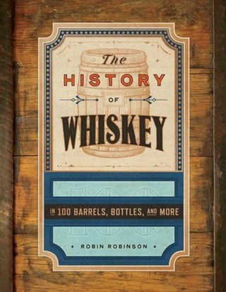 Cover image for 9781682689103 - The History of Whiskey – in 100 Bottles, Barrels, and More