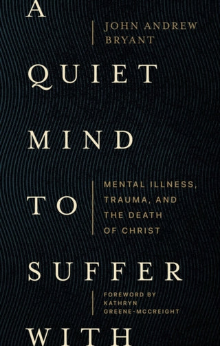 Cover image for 9781683597049 - A Quiet Mind to Suffer With – Mental Illness, Trauma, and the Death of Christ