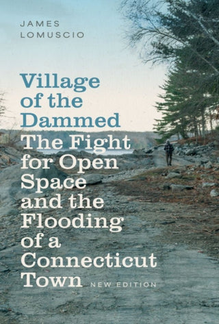Cover image for 9781684582969 - Village of the Dammed – The Fight for Open Space and the Flooding of a Connecticut Town