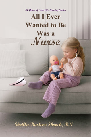Cover image for 9781685620684 - All I Ever Wanted to Be Was a Nurse