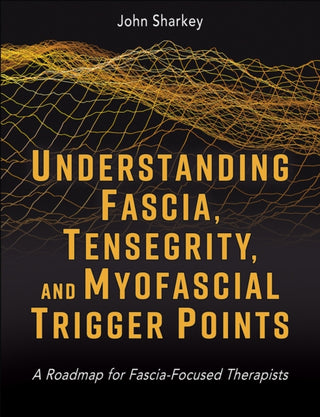 Cover image for 9781718237506 - Understanding Fascia, Tensegrity, and Myofascial Trigger Points