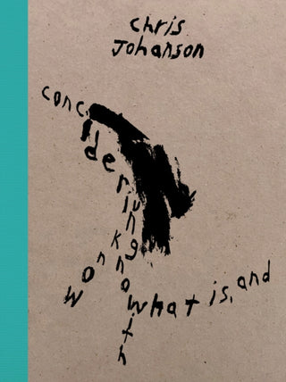 Cover image for 9781734405248 - Chris Johanson: Considering Unknow Know With What Is, And