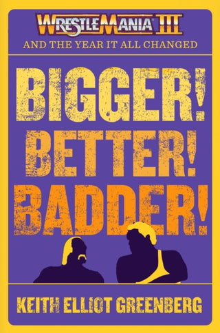 Cover image for 9781770417854 - BIGGER! BETTER! BADDER!: WRESTLEMANIA III and the Year It All Changed