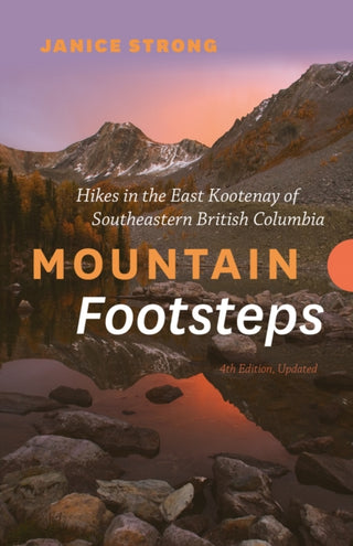 Cover image for 9781771607414 - Mountain Footsteps Hikes in the East Kootenay of Southeastern British Columbia  4th Edition, Updated