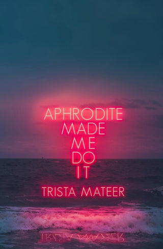Cover image for 9781771681742 - Aphrodite Made Me Do It