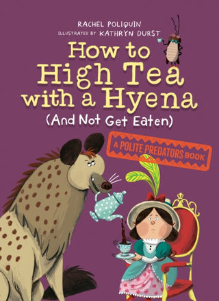 Cover image for 9781774881668 - How to High Tea with a Hyena (and Not Get Eaten)