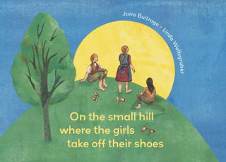 Cover image for 9781778400506 - On the Small Hill Where the Girls Take Off Their Shoes