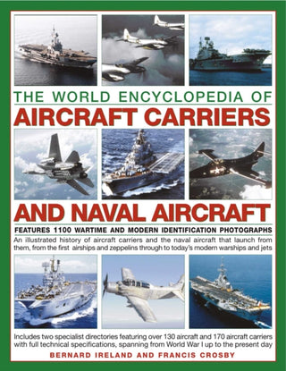 Cover image for 9781780194394 - The World Encyclopedia of Aircraft Carriers and Naval Aircraft: An Illustrated History Of Aircraft Carriers And The Naval Aircraft That Launch From Them, From The First Airships And Zeppelins To Today'S Modern Warships And Jets, Featuring 1100 Wartime And