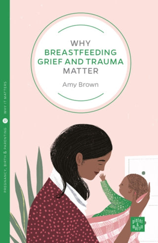 Cover image for 9781780666150 - Why Breastfeeding Grief and Trauma Matter