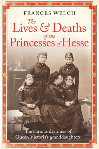 Cover image for 9781780725215 - The Lives and Deaths of the Princesses of Hesse