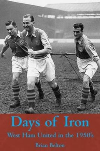 Cover image for 9781780912080 - Days of Iron. The story of West Ham United in the Fifties