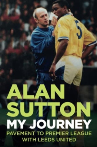 Cover image for 9781780916279 - Alan Sutton. My Journey from Pavement to Premier League with Leeds United