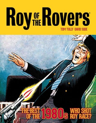 Cover image for 9781781088968 - Roy of the Rovers: The Best of the 1980s - Who Shot Roy Race?