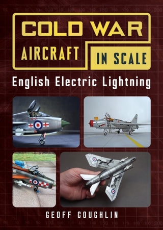 Cover image for 9781781559376 - Cold War Aircraft in Scale: English Electric Lightning