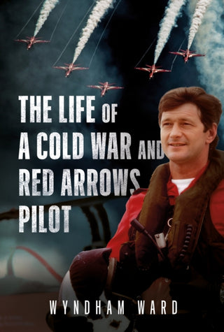 Cover image for 9781781559581 - The Life of a Cold War and Red Arrows Pilot