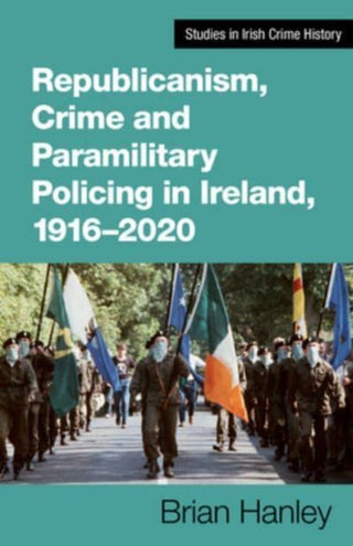 Cover image for 9781782055471 - Republicanism, Crime and Paramilitary Policing, 1916-2020