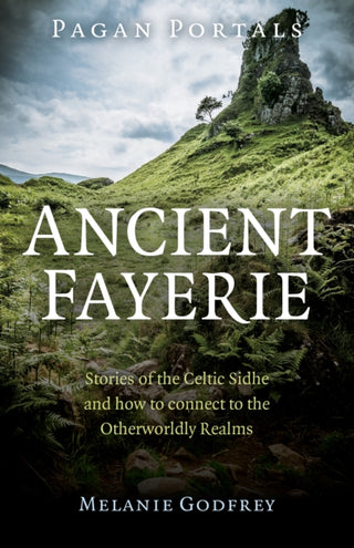 Cover image for 9781782794776 - Pagan Portals - Ancient Fayerie - Stories of the Celtic Sidhe and how to connect to the Otherworldly Realms