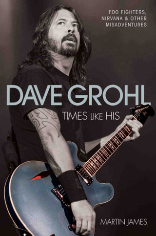 Cover image for 9781784187552 - Dave Grohl - Times Like His: Foo Fighters, Nirvana & Other Misadventures