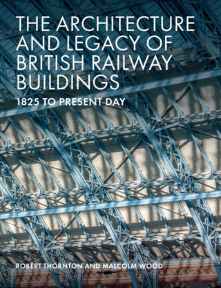 Cover image for 9781785007118 - The Architecture and Legacy of British Railway Buildings